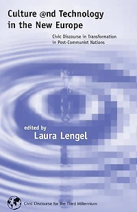 Culture and Technology the New Europe: Civic Discourse Transformation Post-Communist Nations