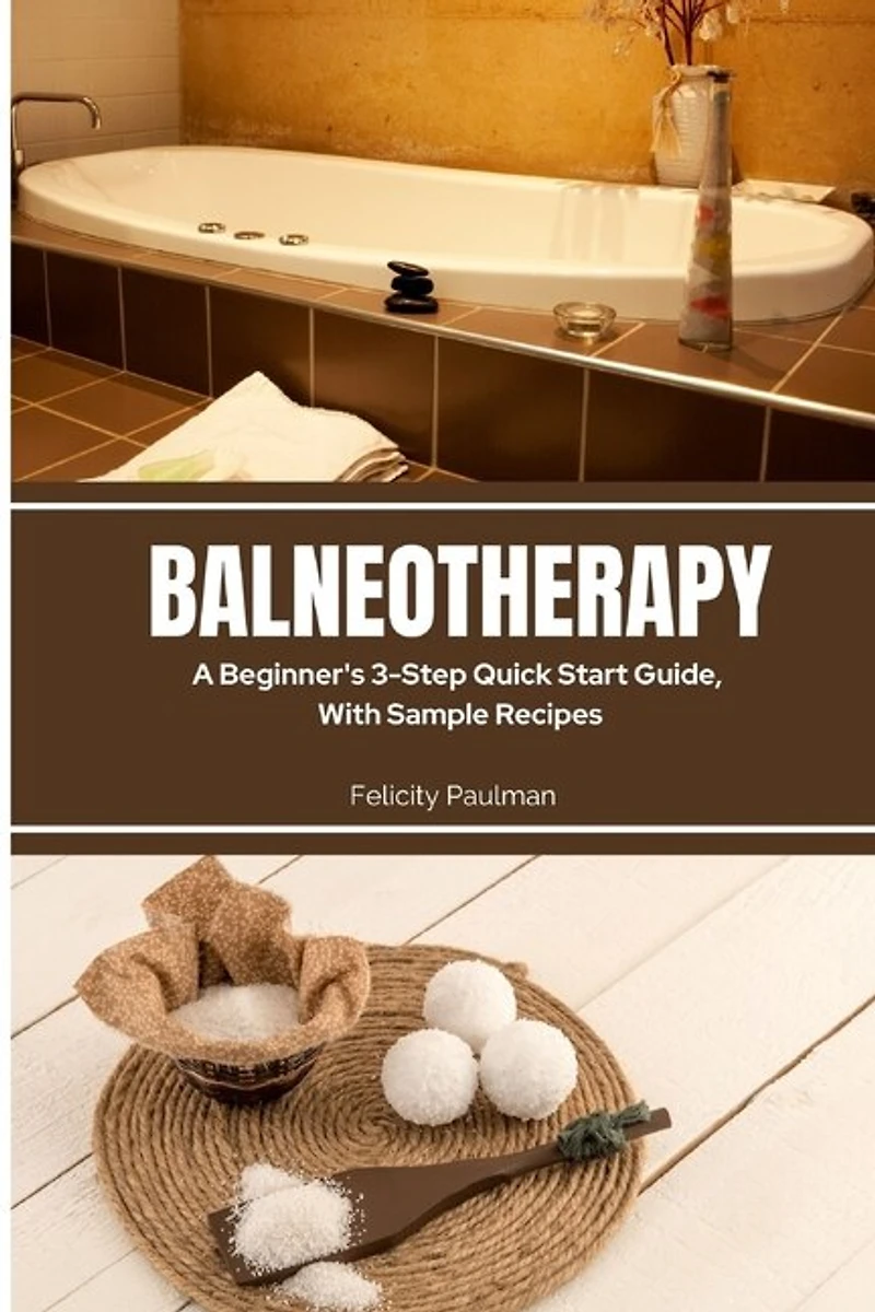 Balneotherapy: A Beginner's 3-Step Quick Start Guide, With Sample Recipes
