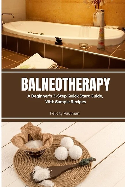 Balneotherapy: A Beginner's 3-Step Quick Start Guide, With Sample Recipes
