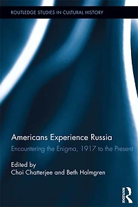 Americans Experience Russia: Encountering The Enigma, 1917 To Present