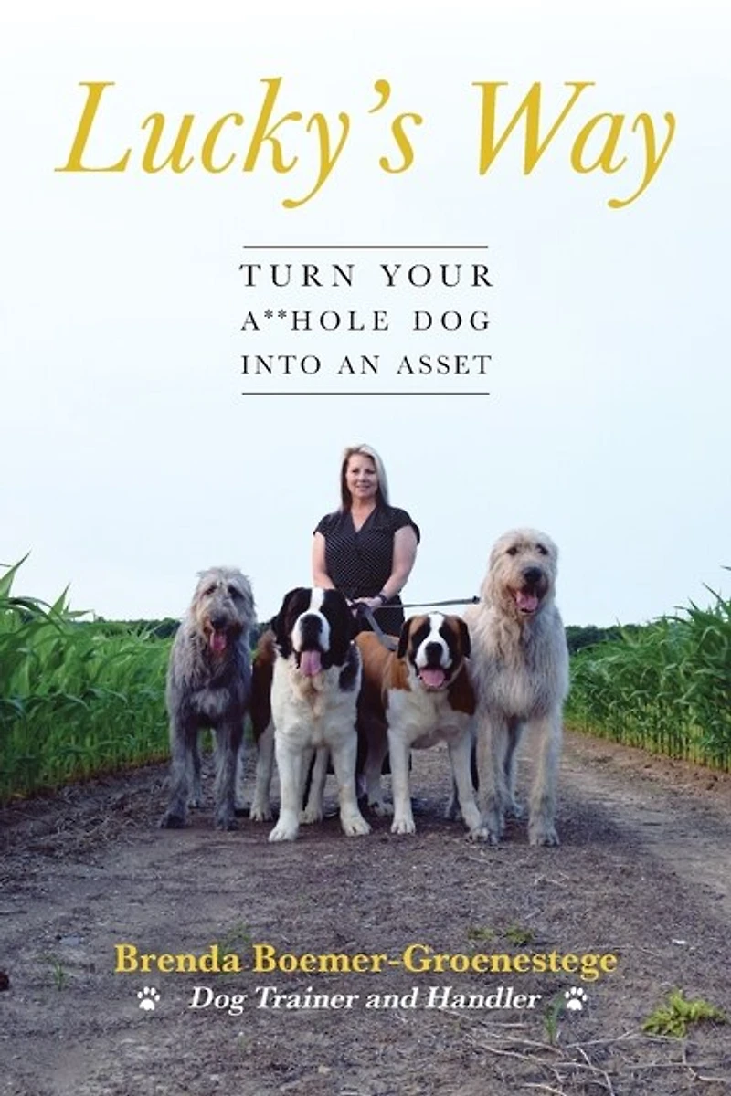Lucky's Way: Turn Your A**hole Dog into an Asset