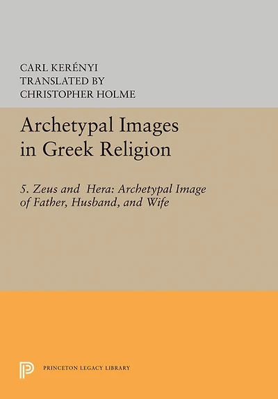 Archetypal Images Greek Religion: 5. Zeus and Hera: Image of Father, Husband, Wife