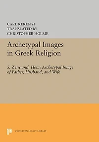 Archetypal Images Greek Religion: 5. Zeus and Hera: Image of Father, Husband, Wife