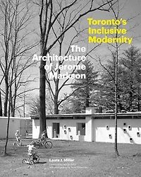 Toronto's Inclusive Modernity: The Architecture Of Jerome Markson