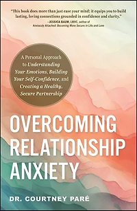 Overcoming Relationship Anxiety: a Personal Approach to Understanding Your Emotions, Building Self-Confidence, and Creating Healthy, Secure Partnership