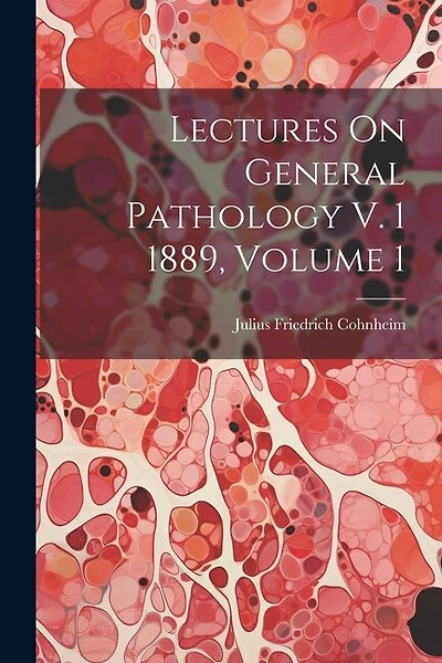 Lectures On General Pathology V. 1 1889, Volume 1