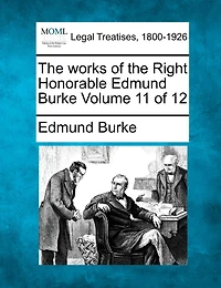 The Works Of The Right Honorable Edmund Burke Volume 11 Of 12