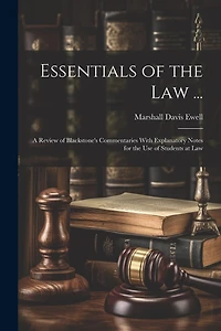 Essentials of the Law ...: A Review of Blackstone's Commentaries With Explanatory Notes for the Use of Students at Law