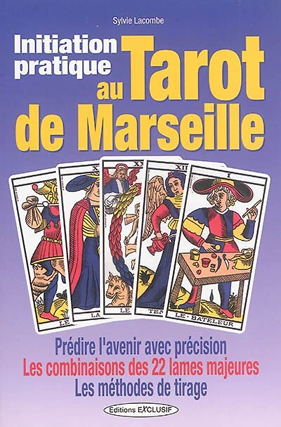 Initiation pratique au tarot de Marseille : prédire l'avenir avec précision, les combinaisons des 22 lames majeures, méthodes tirage: tirage
