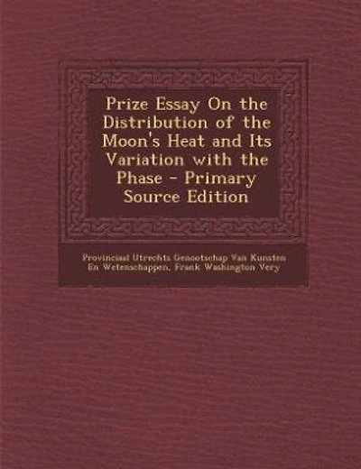 Prize Essay On the Distribution of the Moon's Heat and Its Variation with the Phase - Primary Source Edition