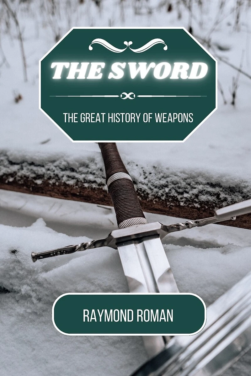 The Sword: The Great History of Weapons