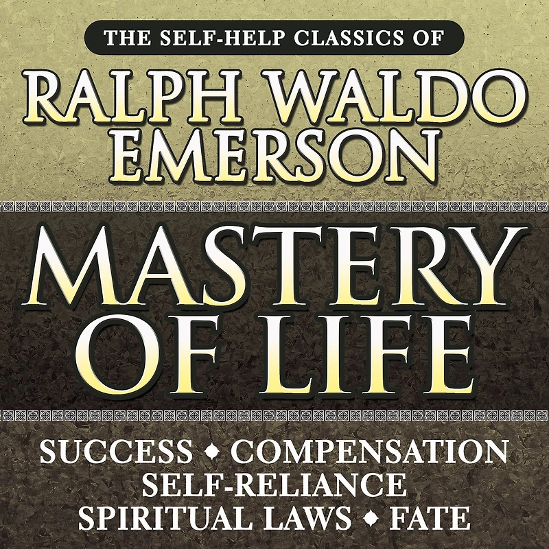 Mastery of Life: The Self-Help Classics Ralph Waldo Emerson
