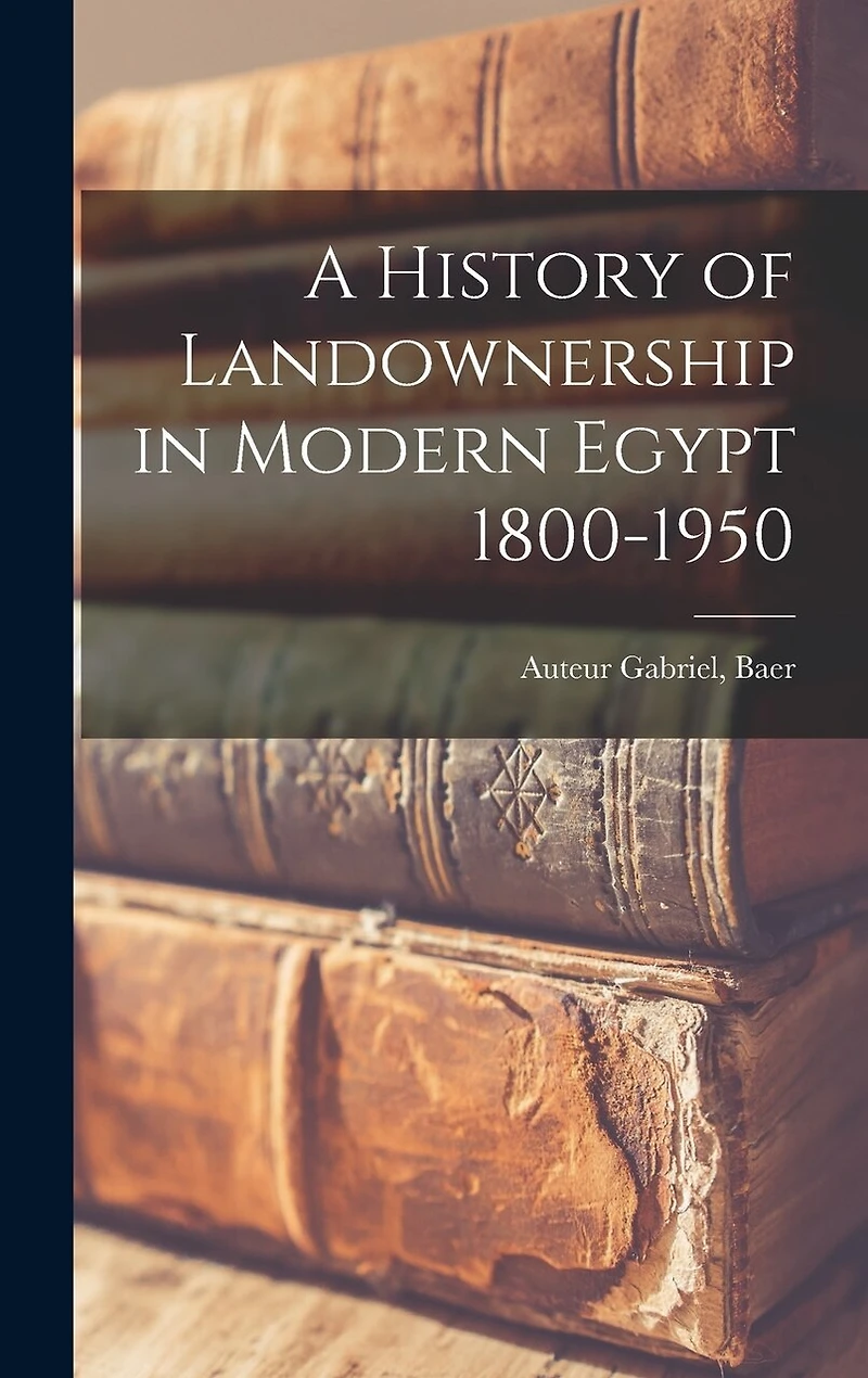 A History of Landownership in Modern Egypt 1800-1950
