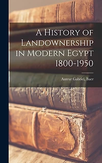 A History of Landownership in Modern Egypt 1800-1950