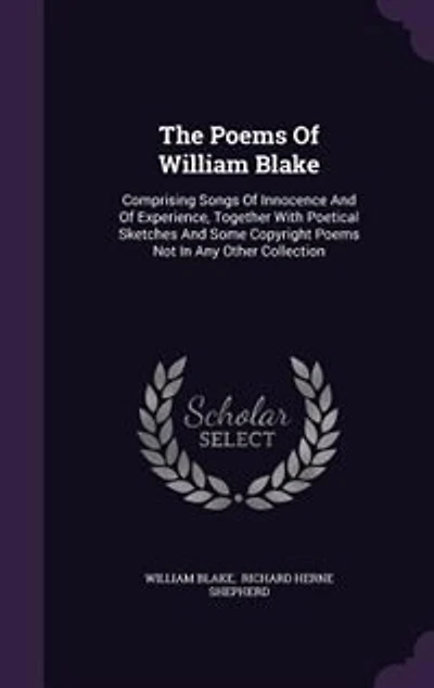The Poems Of William Blake: Comprising Songs Innocence And Experience, Together With Poetical Sketches Some Copyright