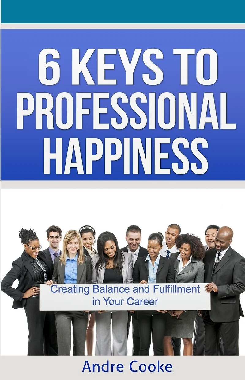 6 Keys to Professional Happiness: Creating Balance and Fulfillment in Your Career