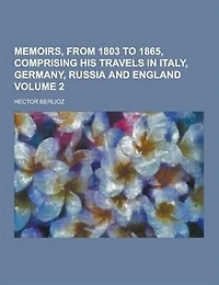 Memoirs, From 1803 to 1865, Comprising His Travels Italy, Germany, Russia and England, Volume 2
