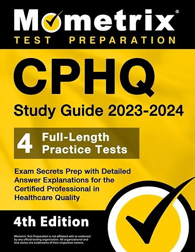 Cphq Study Guide 2023-2024 - 4 Full-Length Practice Tests, Exam Secrets Prep with Detailed Answer Explanations for the Certified Professional in Healthcare Quality: [4th Edition]
