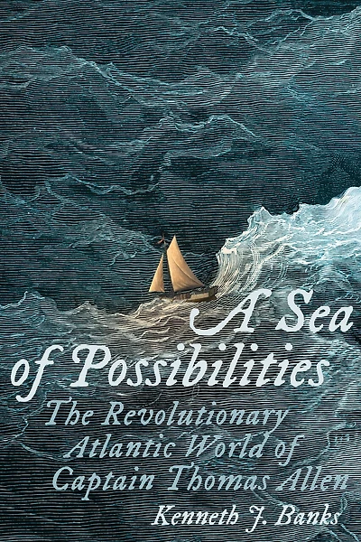 A Sea of Possibilities: The Revolutionary Atlantic World of Captain Thomas Allen