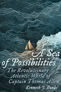 A Sea of Possibilities: The Revolutionary Atlantic World of Captain Thomas Allen