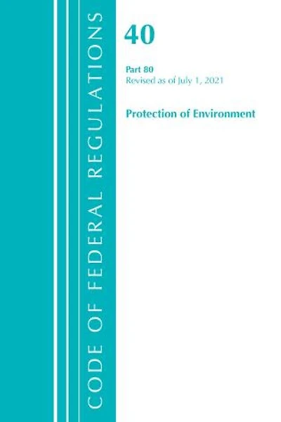 Code of Federal Regulations, Title 40 Protection the Environment 79-80, Revised as July 1, 2024