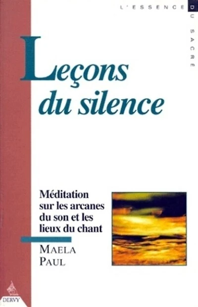 Leçons du silence: méditations sur les arcanes du son et les lieux du chant