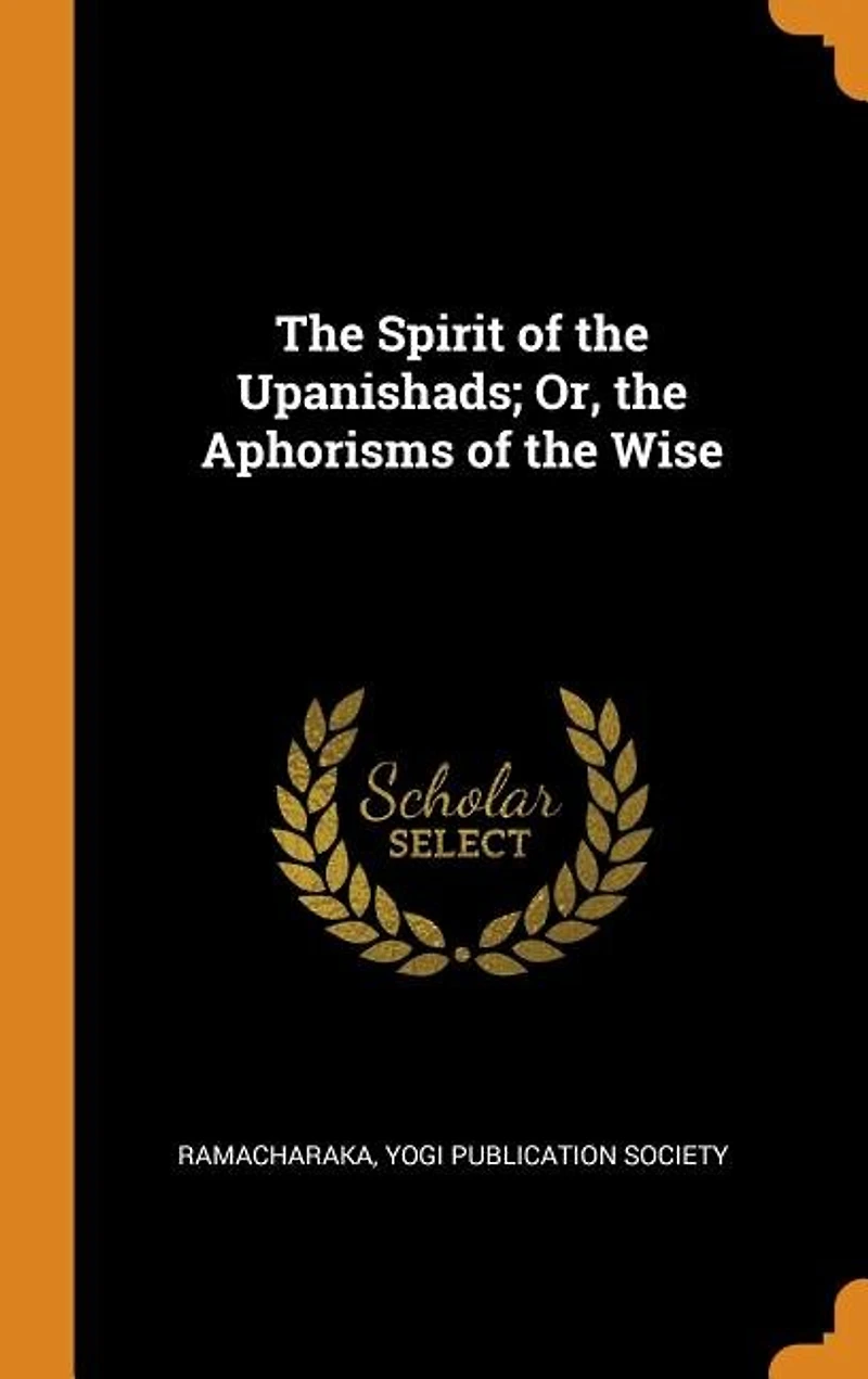 the Spirit of Upanishads; Or, Aphorisms Wise