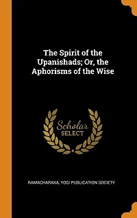 the Spirit of Upanishads; Or, Aphorisms Wise