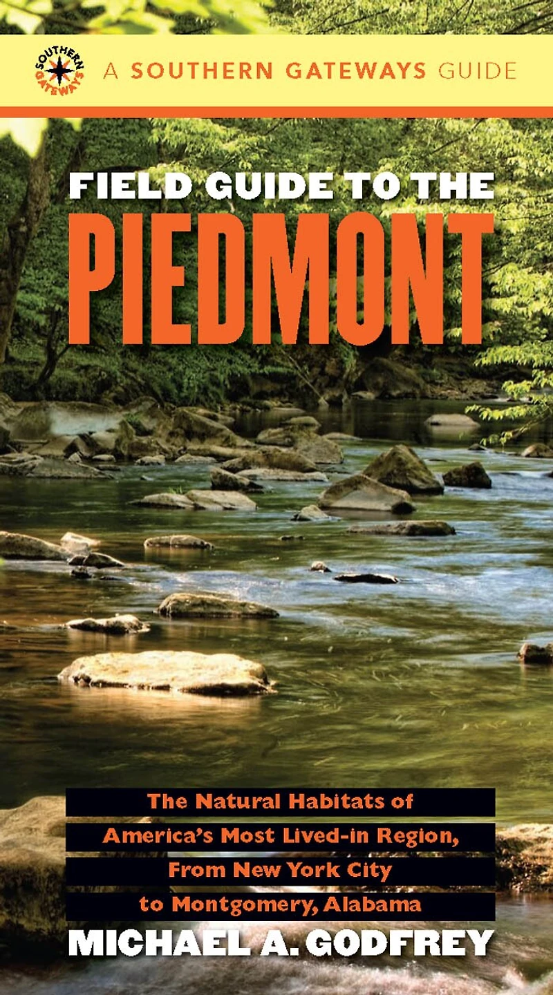 Field Guide to The Piedmont: Natural Habitats of America's Most Lived-in Region, From New York City Montgomery, Alabama