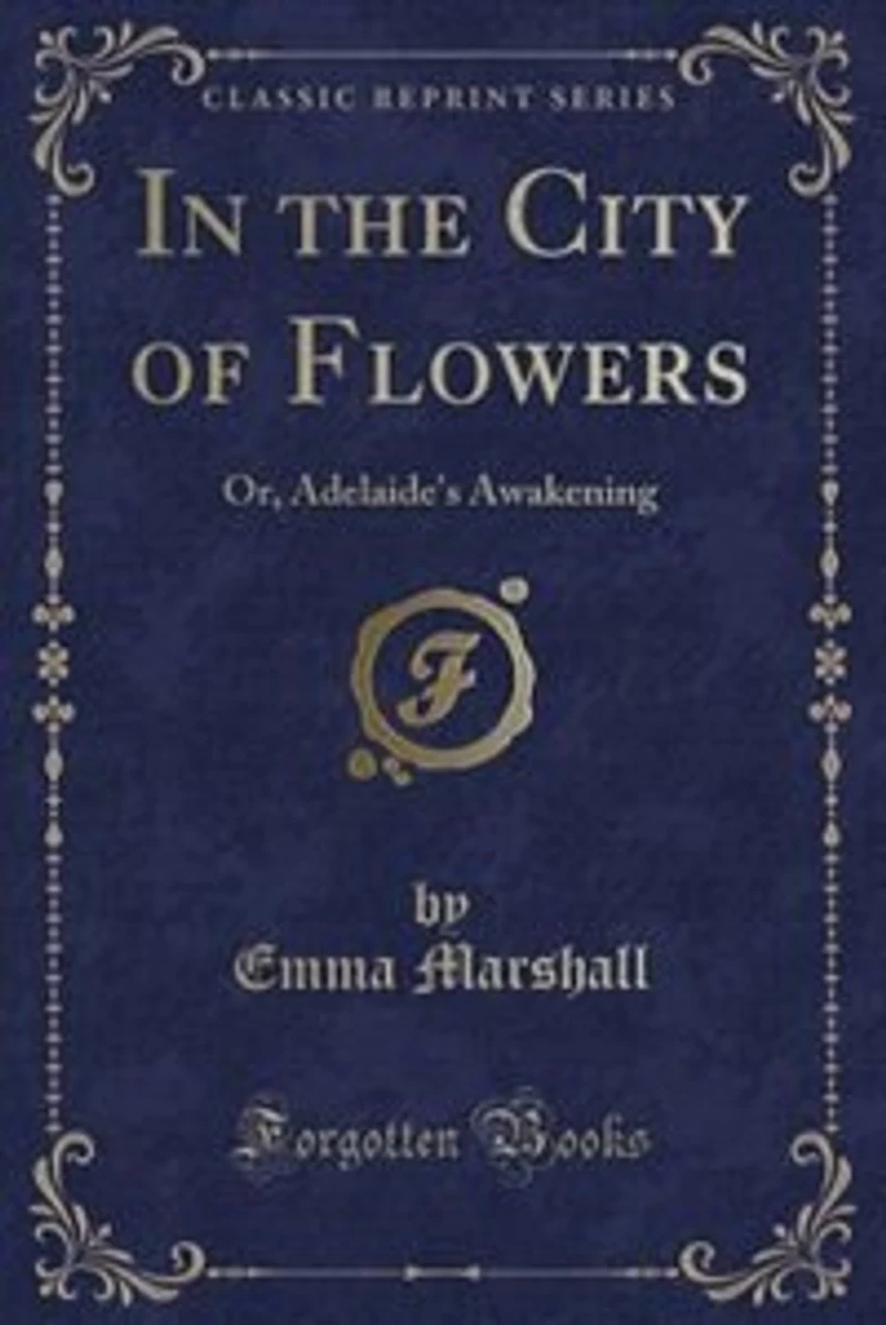the City of Flowers: Or, Adelaide's Awakening (Classic Reprint)