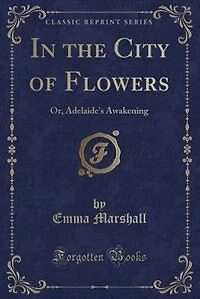 the City of Flowers: Or, Adelaide's Awakening (Classic Reprint)