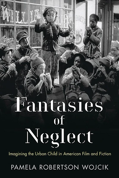 Fantasies Of Neglect: Imagining The Urban Child American Film And Fiction