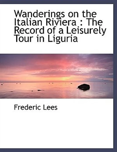 Wanderings on The Italian Riviera: Record of a Leisurely Tour Liguria