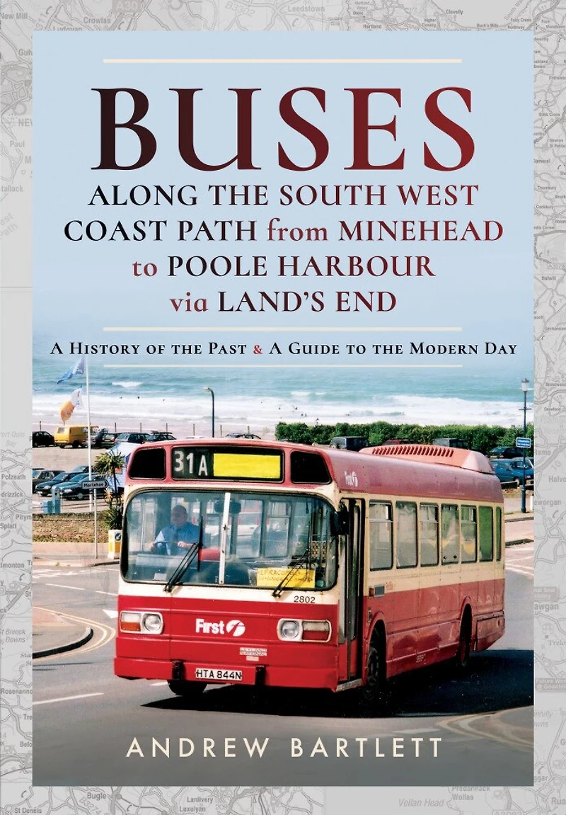 Buses Along the South West Coast Path from Minehead to Poole Harbour via Land's End: a History of Past & Guide Modern Day