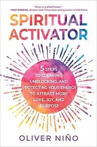 Spiritual Activator: 5 Steps to Clearing, Unblocking, and Protecting Your Energy Attract More Love, Joy, Purpose