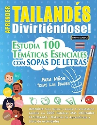 Aprender Tailandés Divirtiéndose! - Para Niños: Todas Las Edades - Estudia 100 Temáticas Esenciales Con Sopas de Letras - Vol.1