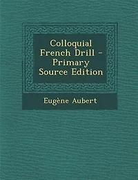 Colloquial French Drill - Primary Source Edition