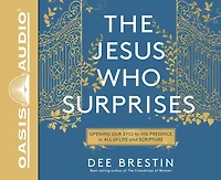 The Jesus Who Surprises: Opening Our Eyes To His Presence In All Of Life And Scripture
