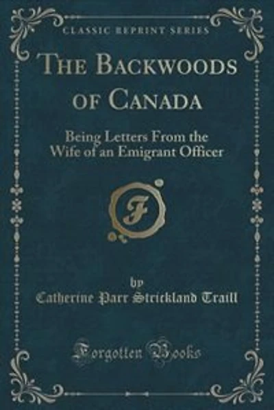 The Backwoods of Canada: Being Letters From the Wife of an Emigrant Officer (Classic Reprint)