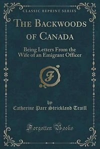 The Backwoods of Canada: Being Letters From the Wife of an Emigrant Officer (Classic Reprint)