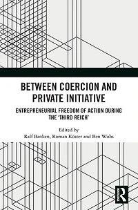 Between Coercion and Private Initiative: Entrepreneurial Freedom of Action during the 'Third Reich'