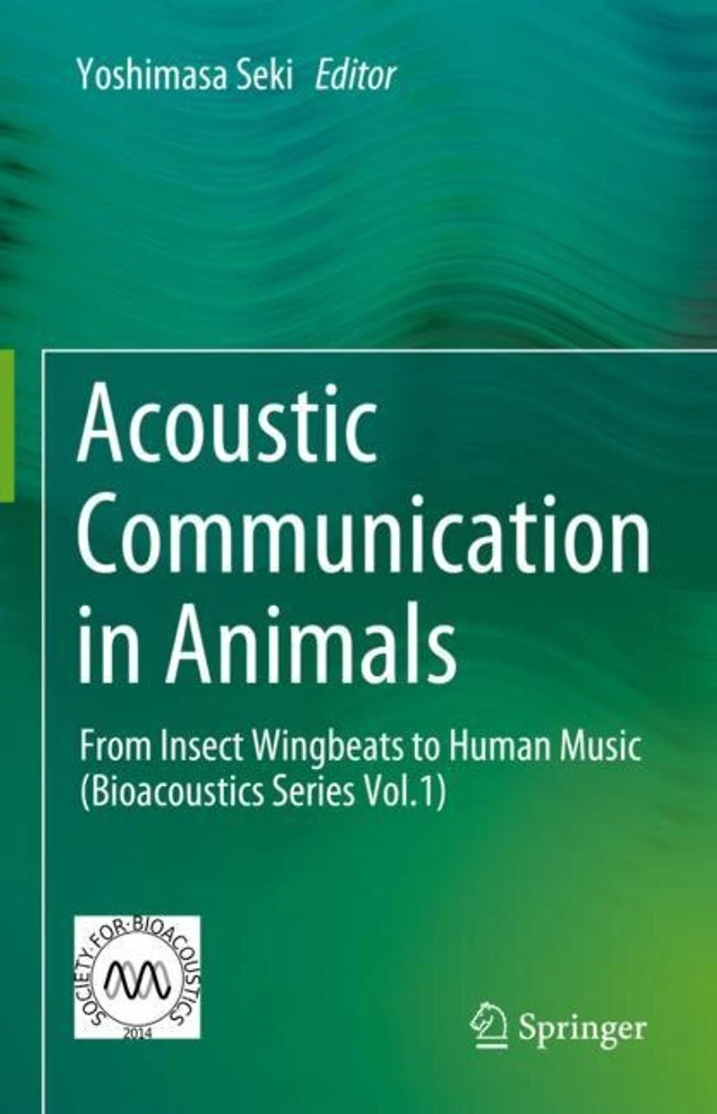 Acoustic Communication Animals: From Insect Wingbeats to Human Music (Bioacoustics Series Vol.1)