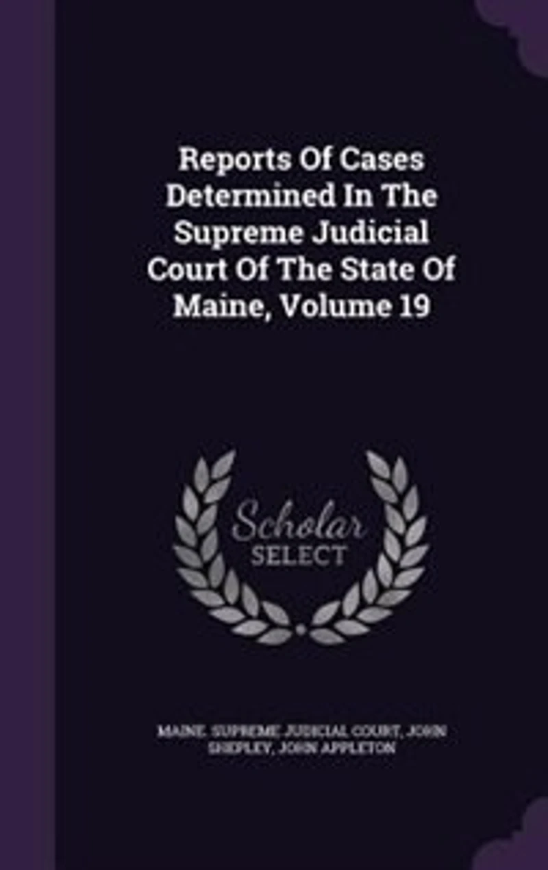 Reports Of Cases Determined In The Supreme Judicial Court Of The State Of Maine, Volume 19