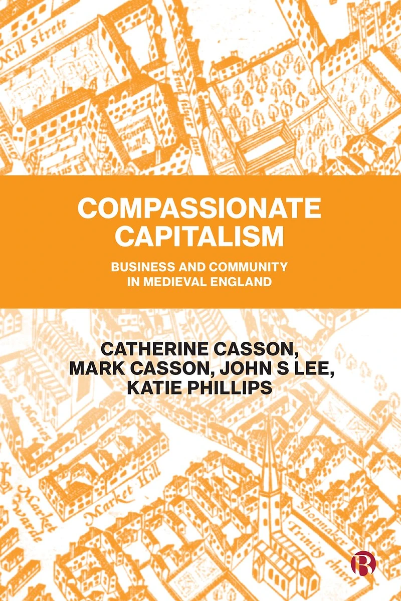 Compassionate Capitalism: Business And Community Medieval England