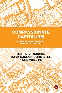 Compassionate Capitalism: Business And Community Medieval England