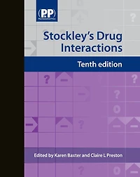 Stockley's Drug Interactions: A Source Book Of Interactions, Their Mechanisms, Clinical Importance And Management