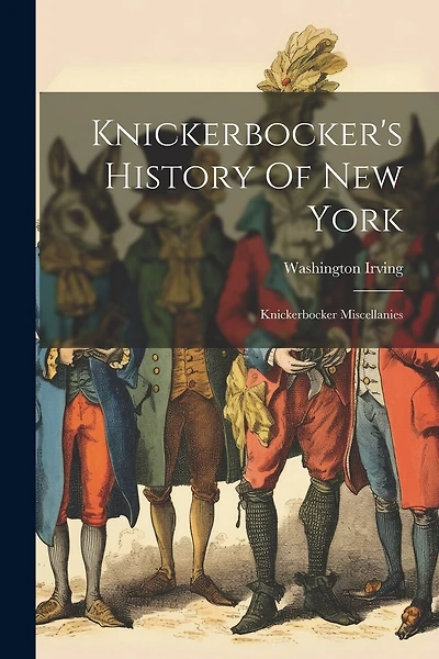 Knickerbocker's History Of New York: Knickerbocker Miscellanies