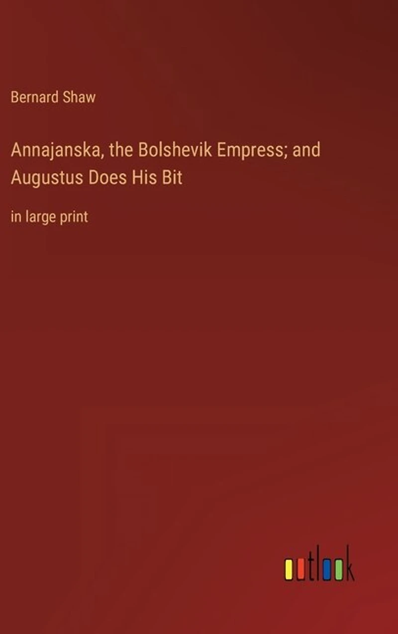 Annajanska, the Bolshevik Empress; and Augustus Does His Bit: in large print