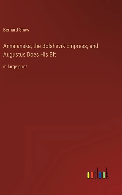 Annajanska, the Bolshevik Empress; and Augustus Does His Bit: in large print