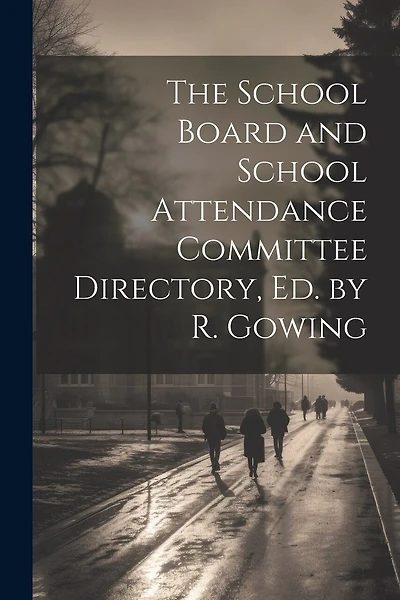 The School Board and School Attendance Committee Directory, Ed. by R. Gowing